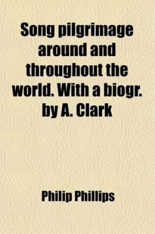 Cover of Song Pilgrimage Around and Throughout the World. with a Biogr. by A. Clark