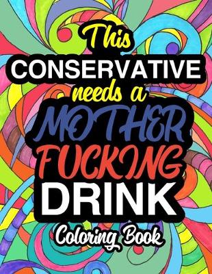 Cover of This Conservative Needs A Mother Fucking Drink
