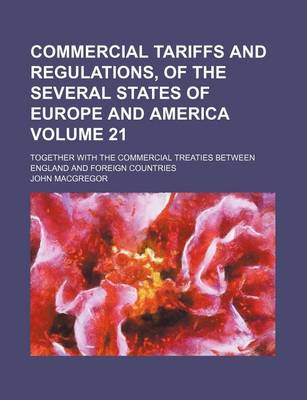 Book cover for Commercial Tariffs and Regulations, of the Several States of Europe and America Volume 21; Together with the Commercial Treaties Between England and Foreign Countries