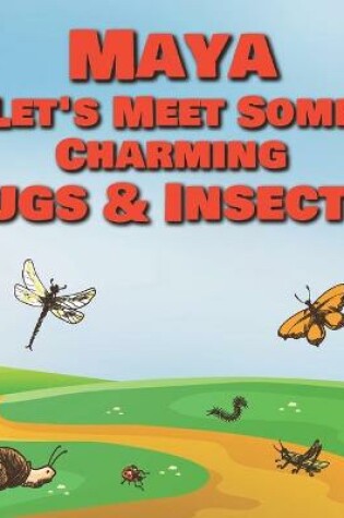 Cover of Maya Let's Meet Some Charming Bugs & Insects!