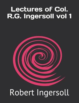 Book cover for Lectures of Col. R.G. Ingersoll vol 1