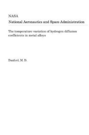 Cover of The Temperature Variation of Hydrogen Diffusion Coefficients in Metal Alloys