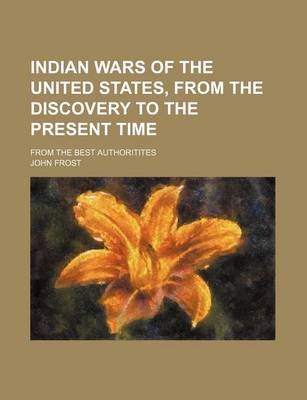 Book cover for Indian Wars of the United States, from the Discovery to the Present Time; From the Best Authoritites