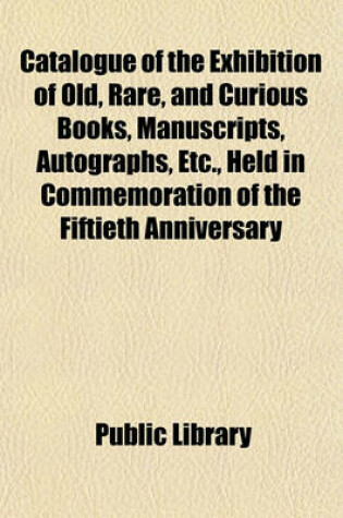 Cover of Catalogue of the Exhibition of Old, Rare, and Curious Books, Manuscripts, Autographs, Etc., Held in Commemoration of the Fiftieth Anniversary of the Opening of the Public Library of Victoria