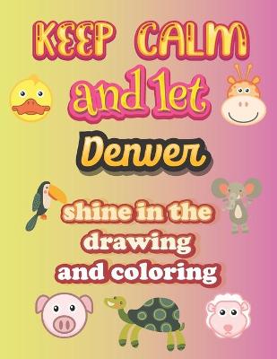 Book cover for keep calm and let Denver shine in the drawing and coloring