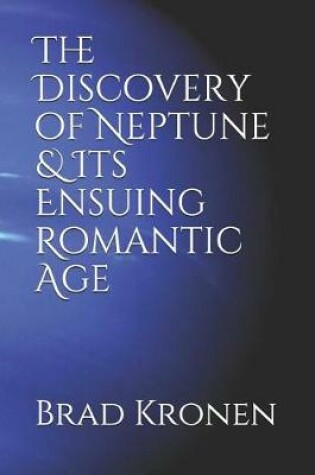 Cover of The Discovery of Neptune & Its Ensuing Romantic Age