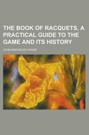 Cover of The Book of Racquets, a Practical Guide to the Game and Its History