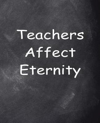 Book cover for Teachers Affect Eternity Chalkboard Design School Composition Book 130 Pages