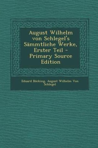 Cover of August Wilhelm Von Schlegel's Sammtliche Werke, Erster Teil - Primary Source Edition