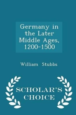 Cover of Germany in the Later Middle Ages, 1200-1500 - Scholar's Choice Edition