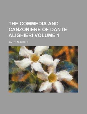 Book cover for The Commedia and Canzoniere of Dante Alighieri Volume 1