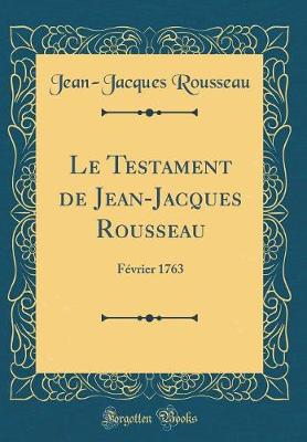 Book cover for Le Testament de Jean-Jacques Rousseau: Février 1763 (Classic Reprint)