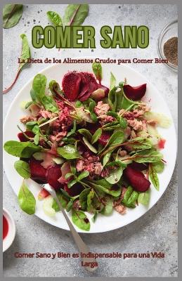 Book cover for Comer Sano - La Dieta de los Alimentos Crudos para Comer Bien