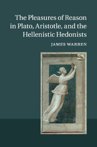 Cover of The Pleasures of Reason in Plato, Aristotle, and the Hellenistic Hedonists