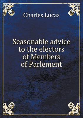 Book cover for Seasonable advice to the electors of Members of Parlement