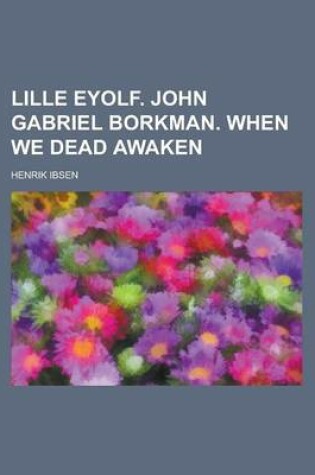 Cover of Lille Eyolf. John Gabriel Borkman. When We Dead Awaken
