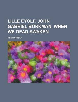 Book cover for Lille Eyolf. John Gabriel Borkman. When We Dead Awaken