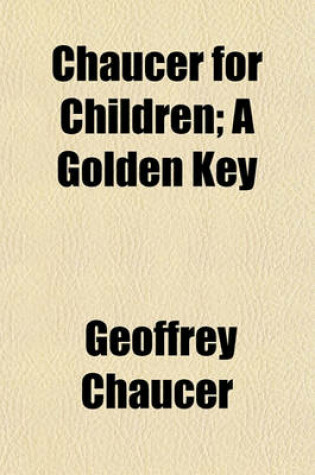Cover of Chaucer for Children; A Golden Key