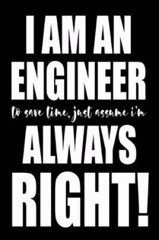 Cover of I'm An Engineer To Save Time Just Assume I'm Always Right!