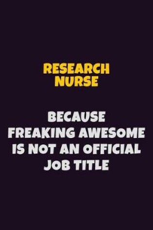 Cover of Research nurse, Because Freaking Awesome Is Not An Official Job Title