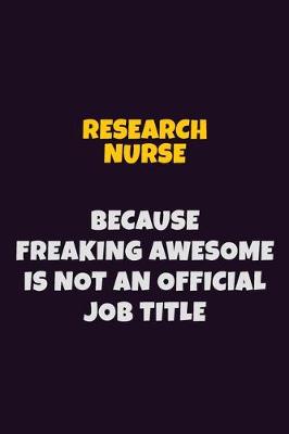 Book cover for Research nurse, Because Freaking Awesome Is Not An Official Job Title