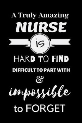 Cover of A Truly Amazing NURSE is Hard to Find Difficult to Part with & impossible to Forget