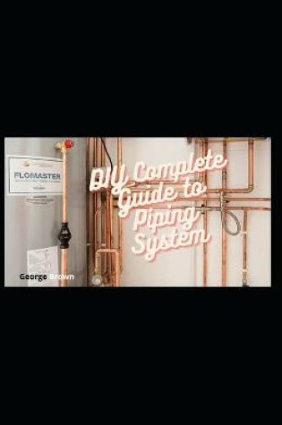 Cover of DIY Complete Guide to Piping System