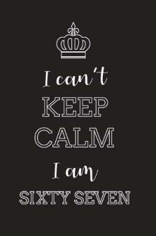 Cover of I Can't Keep Calm I Am Sixty Seven