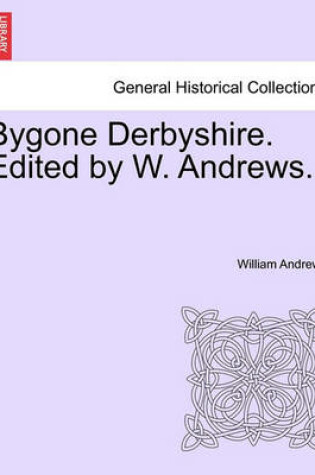 Cover of Bygone Derbyshire. Edited by W. Andrews.