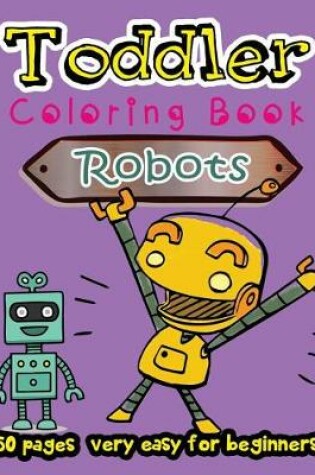Cover of Robot Toddler Coloring Book 50 Pages very easy for beginners