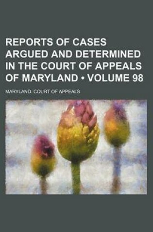 Cover of Reports of Cases Argued and Determined in the Court of Appeals of Maryland (Volume 98)