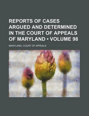 Book cover for Reports of Cases Argued and Determined in the Court of Appeals of Maryland (Volume 98)