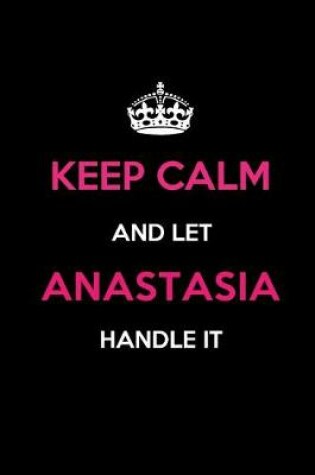 Cover of Keep Calm and Let Anastasia Handle It