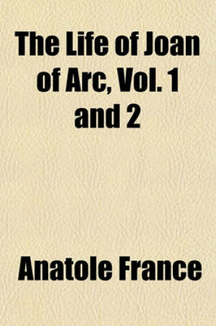 Cover of The Life of Joan of Arc, Vol. 1 and 2