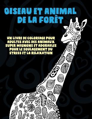 Book cover for Oiseau et animal de la foret - Un livre de coloriage pour adultes avec des animaux super mignons et adorables pour le soulagement du stress et la relaxation