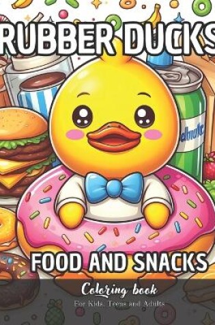 Cover of Rubber Ducks Food and Snacks Coloring Book for Kids, Teens and Adults