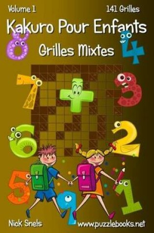 Cover of Kakuro Pour Enfants Grilles Mixtes - Volume 1 - 141 Grilles