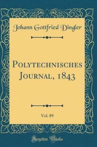 Cover of Polytechnisches Journal, 1843, Vol. 89 (Classic Reprint)