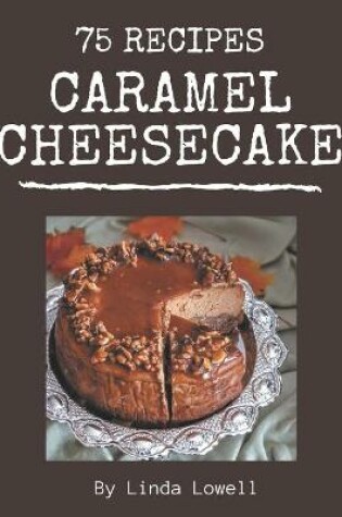 Cover of 75 Caramel Cheesecake Recipes