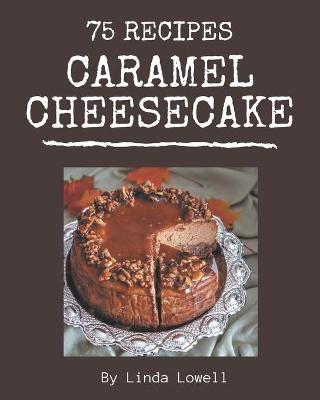 Book cover for 75 Caramel Cheesecake Recipes