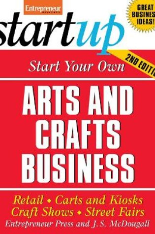 Cover of Start Your Own Arts and Crafts Business: Retail, Carts and Kiosks, Craft Shows, Street Fairs