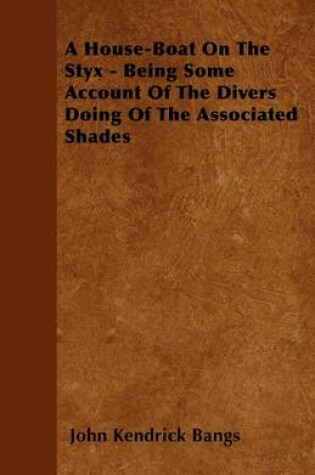 Cover of A House-Boat On The Styx - Being Some Account Of The Divers Doing Of The Associated Shades