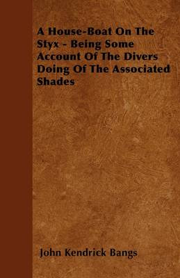 Book cover for A House-Boat On The Styx - Being Some Account Of The Divers Doing Of The Associated Shades