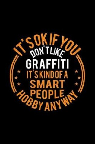 Cover of It's Okay If You Don't Like Graffiti It's Kind Of A Smart People Hobby Anyway