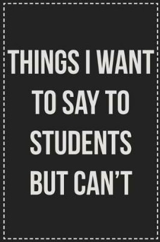 Cover of Things I Want to Say to Students but Can't