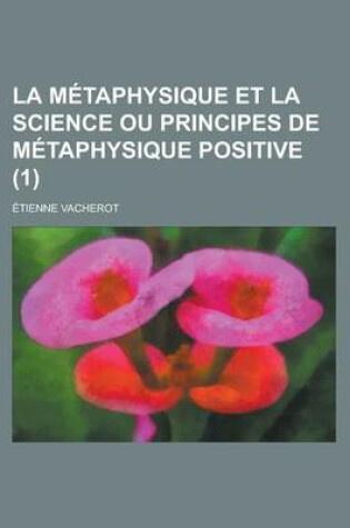 Cover of La Metaphysique Et La Science Ou Principes de Metaphysique Positive (1 )