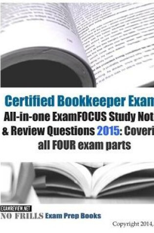 Cover of Certified Bookkeeper Exams All-in-one ExamFOCUS Study Notes & Review Questions 2015