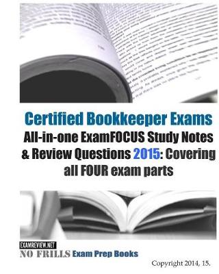 Book cover for Certified Bookkeeper Exams All-in-one ExamFOCUS Study Notes & Review Questions 2015