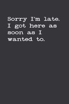 Book cover for Sorry I'm Late I Got Here As Soon As I Wanted To