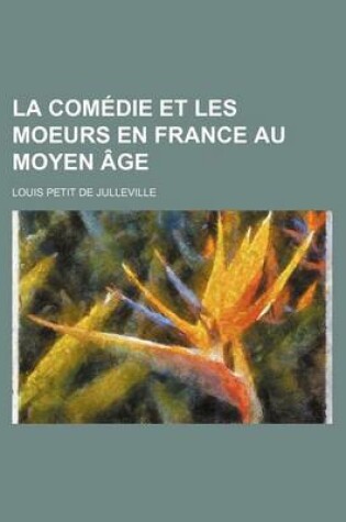 Cover of La Comedie Et Les Moeurs En France Au Moyen Age